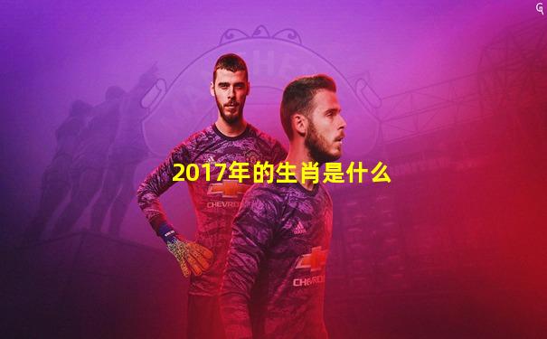 2017年的生肖是什么