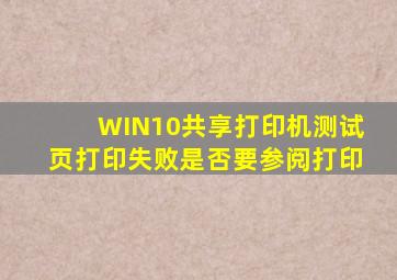 WIN10共享打印机测试页打印失败是否要参阅打印