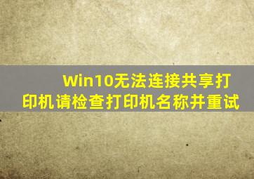 Win10无法连接共享打印机请检查打印机名称并重试