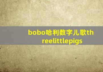 bobo哈利数字儿歌threelittlepigs