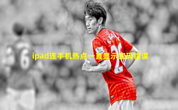 ipad连手机热点一直显示密码错误