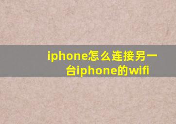 iphone怎么连接另一台iphone的wifi