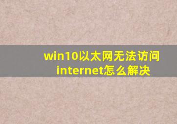 win10以太网无法访问internet怎么解决