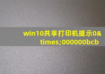 win10共享打印机提示0×000000bcb