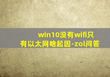 win10没有wifi只有以太网啥起因-zol问答