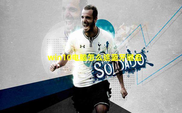 win10电脑怎么连蓝牙键盘