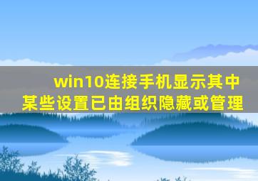 win10连接手机显示其中某些设置已由组织隐藏或管理