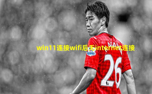 win11连接wifi后无internet连接