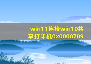 win11连接win10共享打印机0x0000709