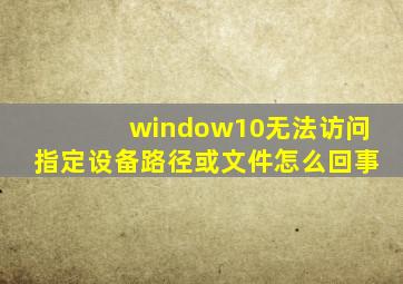 window10无法访问指定设备路径或文件怎么回事