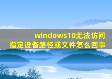 windows10无法访问指定设备路径或文件怎么回事