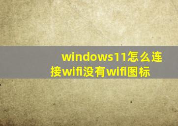 windows11怎么连接wifi没有wifi图标