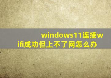 windows11连接wifi成功但上不了网怎么办