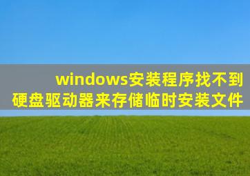 windows安装程序找不到硬盘驱动器来存储临时安装文件