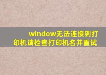 window无法连接到打印机请检查打印机名并重试