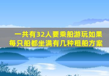 一共有32人要乘船游玩如果每只船都坐满有几种租船方案