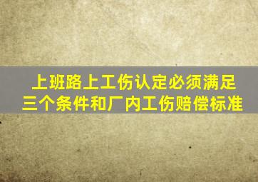 上班路上工伤认定必须满足三个条件和厂内工伤赔偿标准