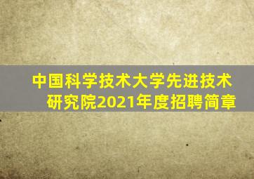 中国科学技术大学先进技术研究院2021年度招聘简章