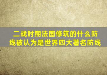 二战时期法国修筑的什么防线被认为是世界四大著名防线