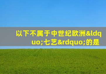 以下不属于中世纪欧洲“七艺”的是