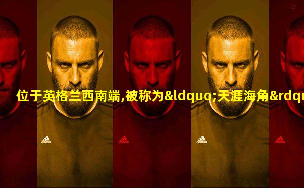 位于英格兰西南端,被称为“天涯海角”的旅行景点