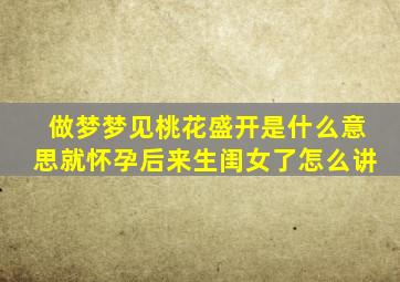 做梦梦见桃花盛开是什么意思就怀孕后来生闺女了怎么讲