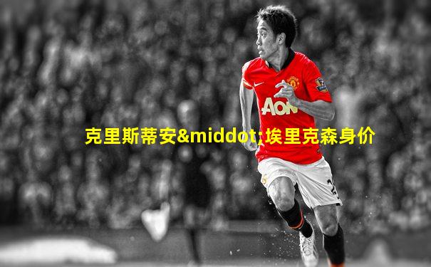 克里斯蒂安·埃里克森身价