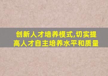 创新人才培养模式,切实提高人才自主培养水平和质量