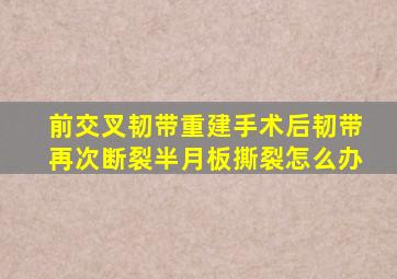 前交叉韧带重建手术后韧带再次断裂半月板撕裂怎么办