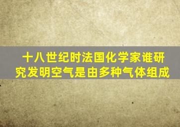 十八世纪时法国化学家谁研究发明空气是由多种气体组成