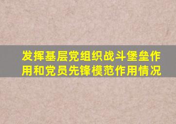 发挥基层党组织战斗堡垒作用和党员先锋模范作用情况