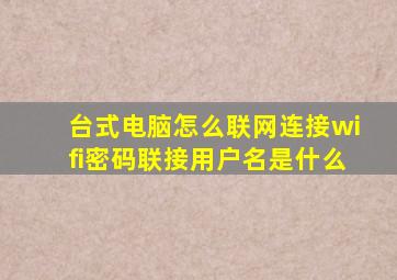 台式电脑怎么联网连接wifi密码联接用户名是什么