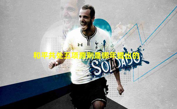 和平共处五项原则是哪年提出的