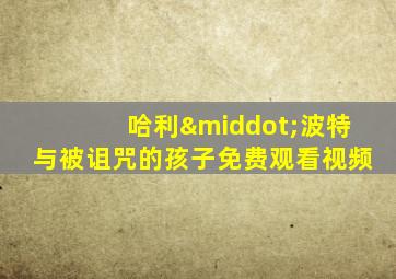 哈利·波特与被诅咒的孩子免费观看视频