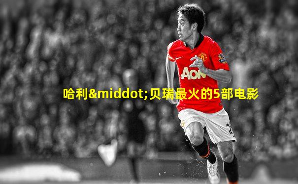哈利·贝瑞最火的5部电影