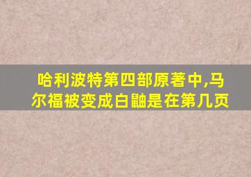 哈利波特第四部原著中,马尔福被变成白鼬是在第几页