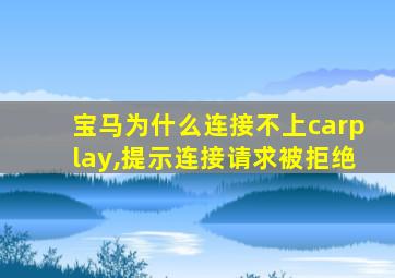 宝马为什么连接不上carplay,提示连接请求被拒绝