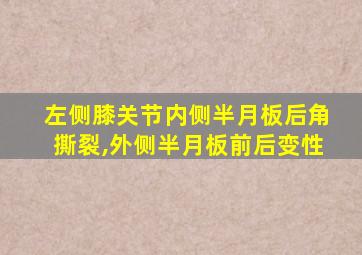 左侧膝关节内侧半月板后角撕裂,外侧半月板前后变性