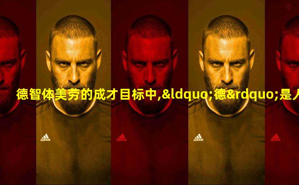 德智体美劳的成才目标中,“德”是人才素质的