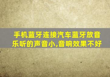 手机蓝牙连接汽车蓝牙放音乐听的声音小,音响效果不好