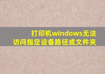 打印机windows无法访问指定设备路径或文件夹
