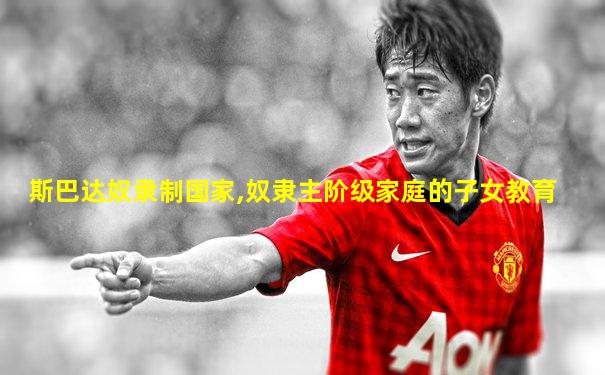 斯巴达奴隶制国家,奴隶主阶级家庭的子女教育