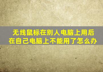 无线鼠标在别人电脑上用后在自己电脑上不能用了怎么办