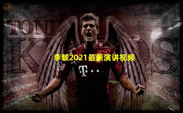 李毅2021最新演讲视频