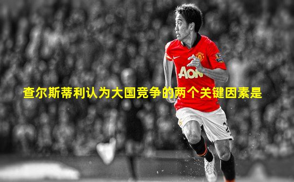 查尔斯蒂利认为大国竞争的两个关键因素是