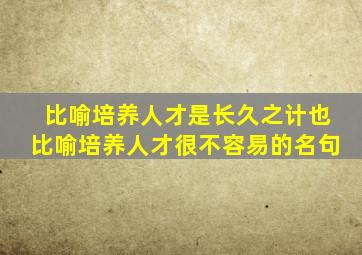 比喻培养人才是长久之计也比喻培养人才很不容易的名句