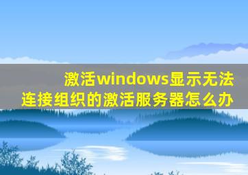 激活windows显示无法连接组织的激活服务器怎么办