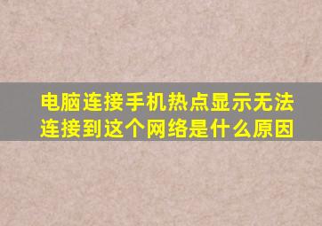 电脑连接手机热点显示无法连接到这个网络是什么原因