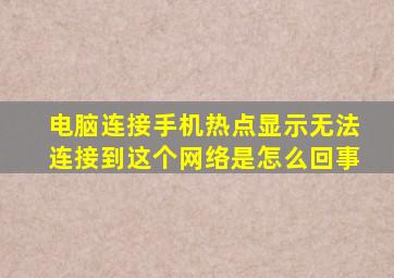 电脑连接手机热点显示无法连接到这个网络是怎么回事