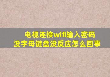 电视连接wifi输入密码没字母键盘没反应怎么回事